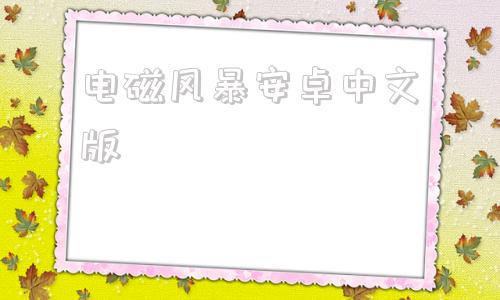 电磁风暴安卓中文版绝地风暴1中文完整版-第1张图片-亚星国际官网
