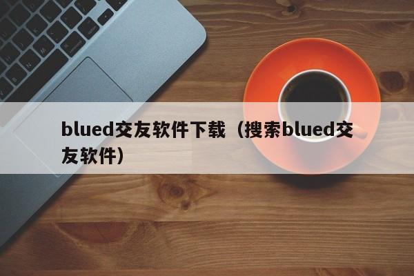 国际版bluedapp苹果blued国际版怎么注册id-第2张图片-亚星国际官网